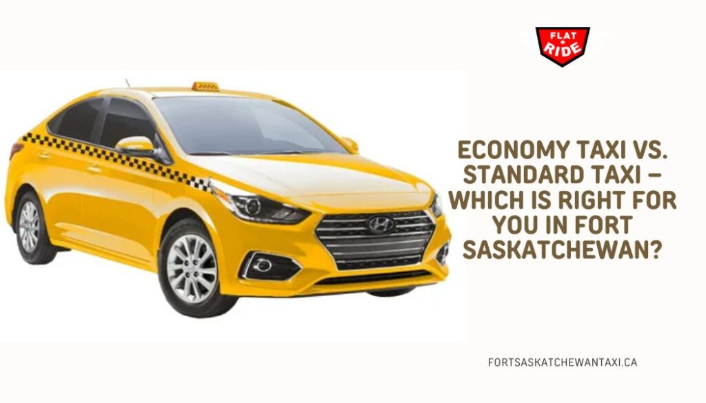 Economy Taxi vs. Standard Taxi – Which Is Right for You in Fort Saskatchewan