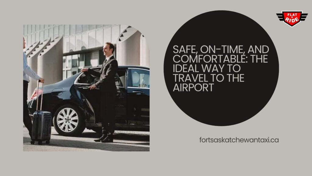Safe, On-Time, and Comfortable: The Ideal Way to Travel to the Airport